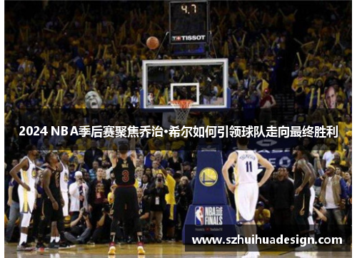 2024 NBA季后赛聚焦乔治·希尔如何引领球队走向最终胜利